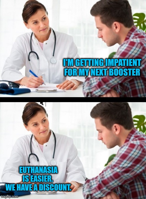 We have not been fooled! That flat earther knows nothing! | I'M GETTING IMPATIENT FOR MY NEXT BOOSTER; EUTHANASIA IS EASIER. 
WE HAVE A DISCOUNT. | image tagged in doctor and patient,ego | made w/ Imgflip meme maker