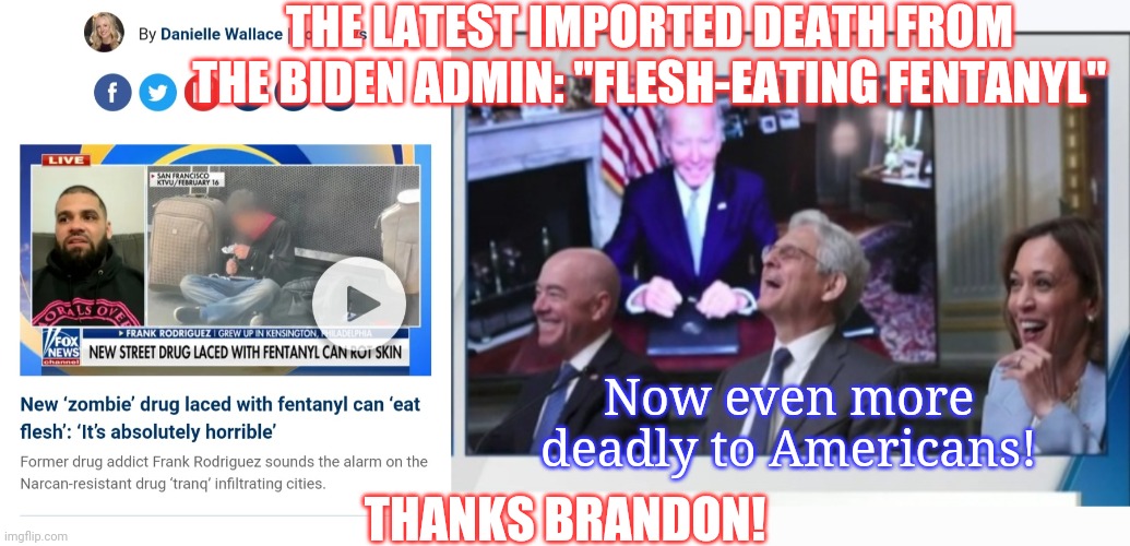 Biden admin. killing you & laughing all the way to the bank | THE LATEST IMPORTED DEATH FROM THE BIDEN ADMIN: "FLESH-EATING FENTANYL"; Now even more deadly to Americans! THANKS BRANDON! | image tagged in fire,scumbag,democrats,vote trump | made w/ Imgflip meme maker