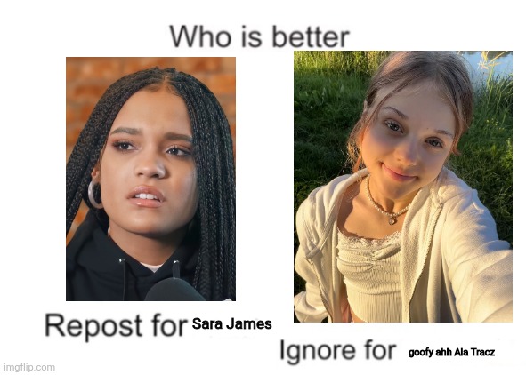 Sara James is better than Ala Tracz | Sara James; goofy ahh Ala Tracz | image tagged in who is better,sara egwu-james,agt,eurovision,singer | made w/ Imgflip meme maker