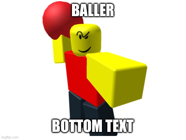 BALLER | BALLER; BOTTOM TEXT | image tagged in baller | made w/ Imgflip meme maker