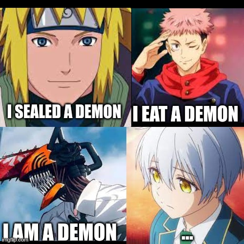 only good otakus will know | I SEALED A DEMON; I EAT A DEMON; I AM A DEMON; ... | image tagged in naruto shippuden,jujutsu kaizen,chainsaw man,kinsou no vermeil | made w/ Imgflip meme maker