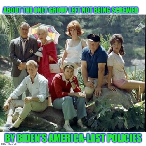 Gilligan's not affected | ABOUT THE ONLY GROUP LEFT NOT BEING SCREWED; BY BIDEN'S AMERICA-LAST POLICIES | image tagged in bum,president,creepy joe biden,vote,republican party,always | made w/ Imgflip meme maker
