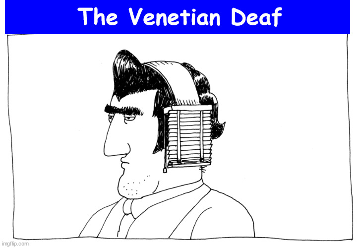 The Venetian Deaf | image tagged in venetian deaf,venetian blind,venetian blinds,kliban,funny,memes | made w/ Imgflip meme maker