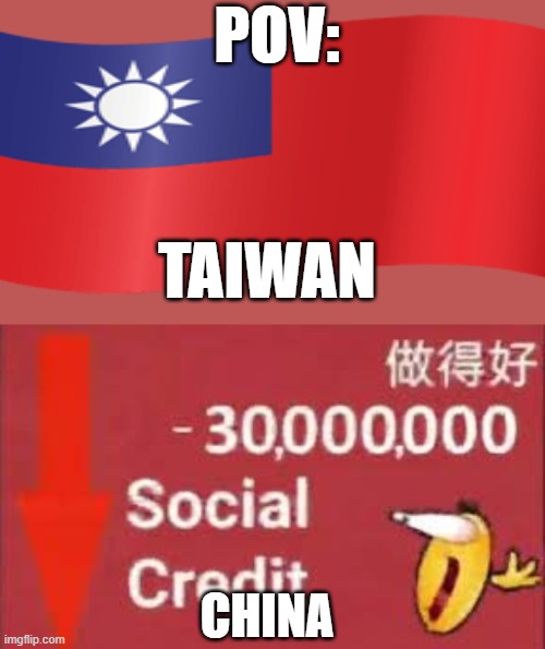 social credit | POV:; TAIWAN; CHINA | image tagged in social credit | made w/ Imgflip meme maker