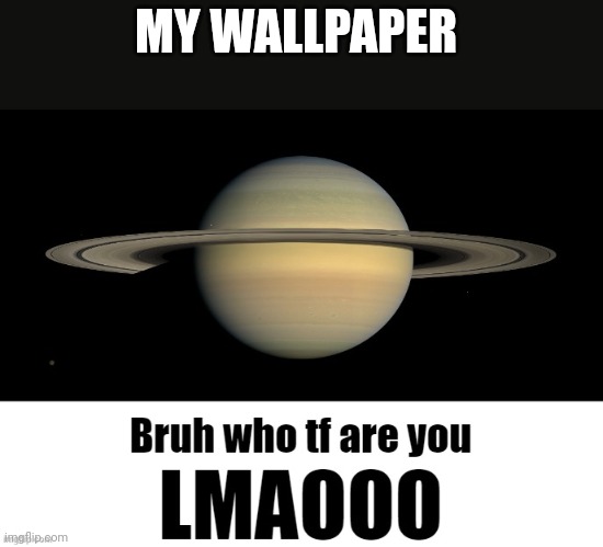 Bruh who tf are you LMAOOO | MY WALLPAPER | image tagged in bruh who tf are you lmaooo | made w/ Imgflip meme maker