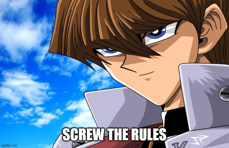 SCREW THE RULES | image tagged in screw the rules kaiba | made w/ Imgflip meme maker