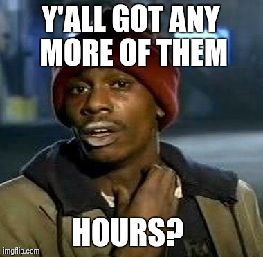 Y'all Got Any More Of That | Y'ALL GOT ANY MORE OF THEM HOURS? | image tagged in tyrone biggums | made w/ Imgflip meme maker