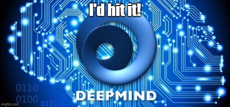 Artificial Intelligence | I'd hit it! | image tagged in artificial intelligence | made w/ Imgflip meme maker