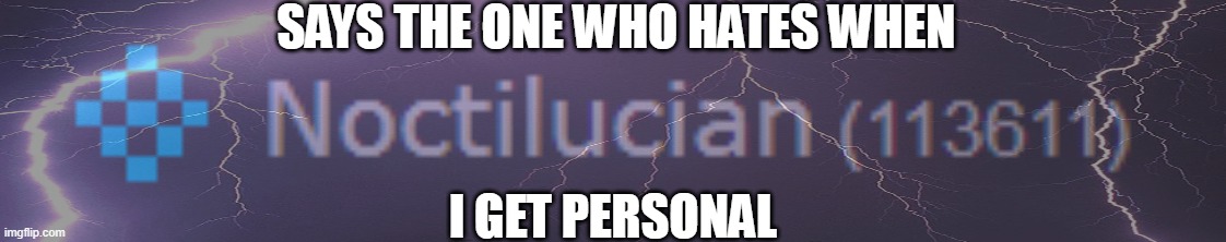 SAYS THE ONE WHO HATES WHEN; I GET PERSONAL | made w/ Imgflip meme maker