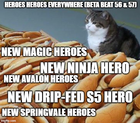 Too many hot dogs | HEROES HEROES EVERYWHERE (BETA BEAT 56 & 57); NEW MAGIC HEROES; NEW NINJA HERO; NEW AVALON HEROES; NEW DRIP-FED S5 HERO; NEW SPRINGVALE HEROES | image tagged in too many hot dogs | made w/ Imgflip meme maker