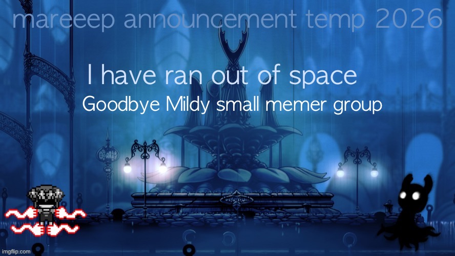 I will be gone for less than an hour | I have ran out of space; Goodbye Mildy small memer group | image tagged in mareeep announcement temp 26 | made w/ Imgflip meme maker