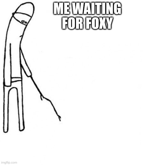 c'mon do something | ME WAITING FOR FOXY | image tagged in c'mon do something | made w/ Imgflip meme maker