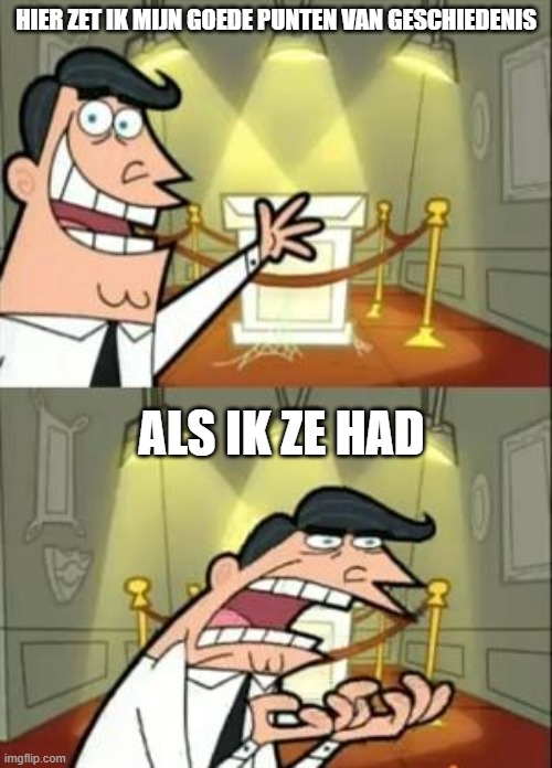 This Is Where I'd Put My Trophy If I Had One | HIER ZET IK MIJN GOEDE PUNTEN VAN GESCHIEDENIS; ALS IK ZE HAD | image tagged in memes,this is where i'd put my trophy if i had one | made w/ Imgflip meme maker