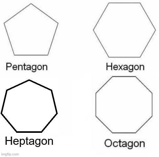 Am I the only one that didn't add a nonexistent gon? | Heptagon | image tagged in memes,pentagon hexagon octagon,normal | made w/ Imgflip meme maker