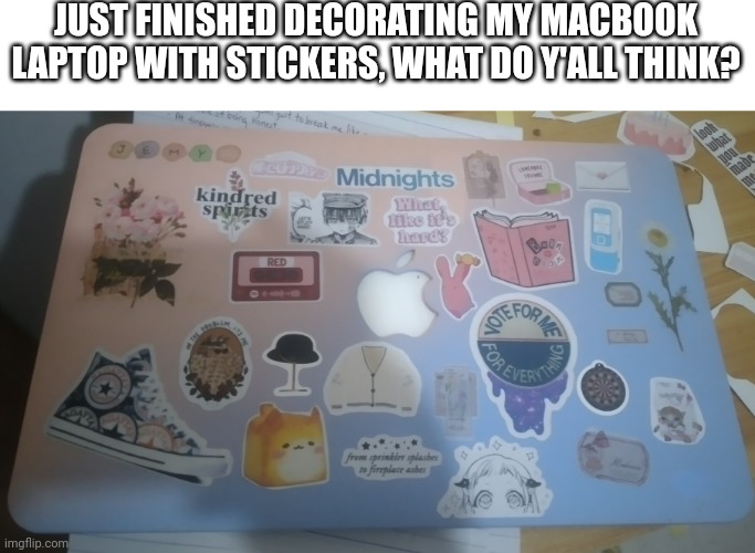 JUST FINISHED DECORATING MY MACBOOK LAPTOP WITH STICKERS, WHAT DO Y'ALL THINK? | made w/ Imgflip meme maker