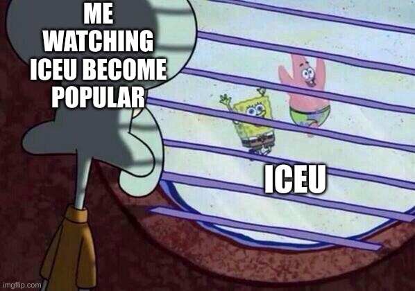 Me watching Iceu become popular | ME WATCHING ICEU BECOME POPULAR; ICEU | image tagged in squidward window,memes,iceu,funny | made w/ Imgflip meme maker