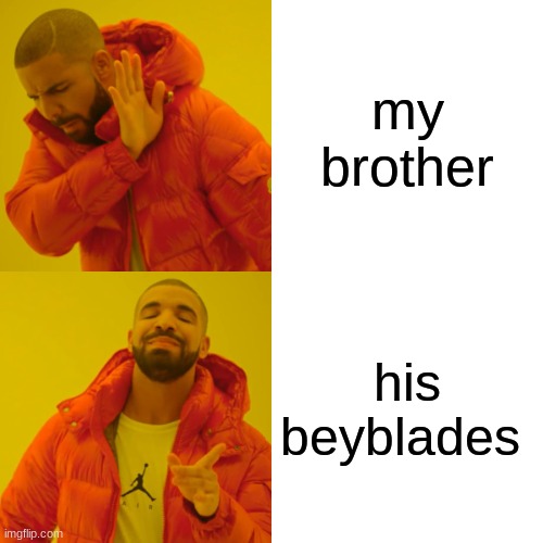 Drake Hotline Bling | my brother; his beyblades | image tagged in memes,drake hotline bling | made w/ Imgflip meme maker