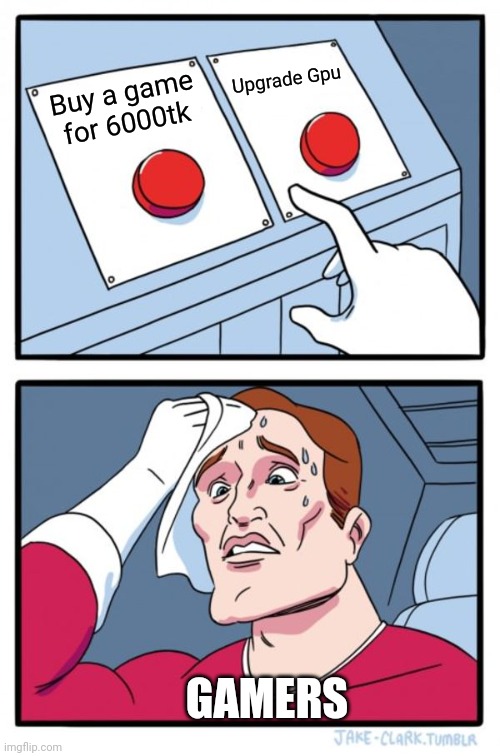 Two Buttons | Upgrade Gpu; Buy a game for 6000tk; GAMERS | image tagged in memes,two buttons | made w/ Imgflip meme maker
