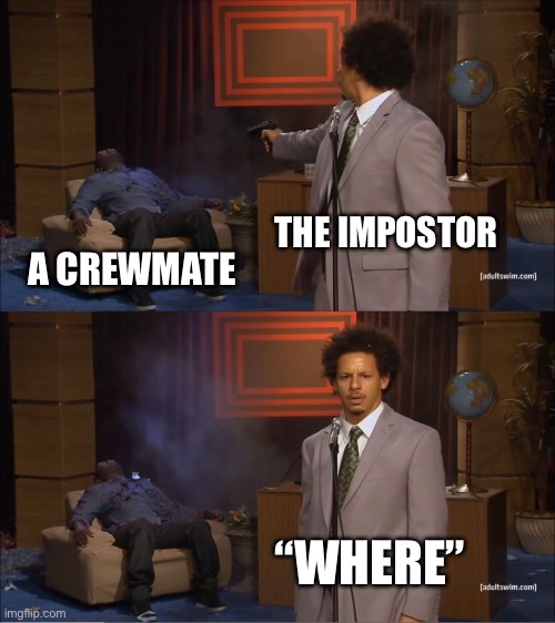 Who Killed Hannibal Meme | THE IMPOSTOR; A CREWMATE; “WHERE” | image tagged in memes,who killed hannibal | made w/ Imgflip meme maker