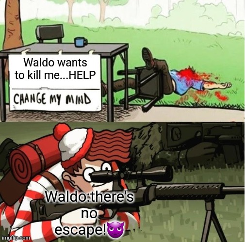 WALDO SHOOTS THE CHANGE MY MIND GUY |  Waldo wants to kill me...HELP; Waldo:there's no escape!😈 | image tagged in waldo shoots the change my mind guy | made w/ Imgflip meme maker