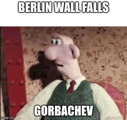 1989 be like | BERLIN WALL FALLS; GORBACHEV | image tagged in surprised wallace | made w/ Imgflip meme maker