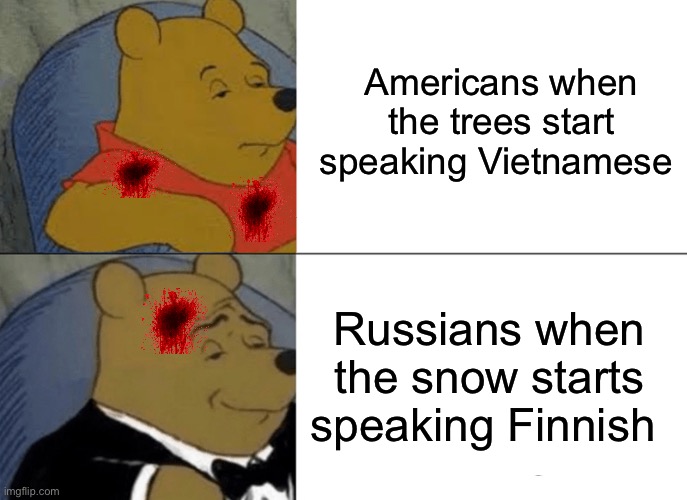 Tuxedo Winnie The Pooh | Americans when the trees start speaking Vietnamese; Russians when the snow starts speaking Finnish | image tagged in memes,tuxedo winnie the pooh | made w/ Imgflip meme maker