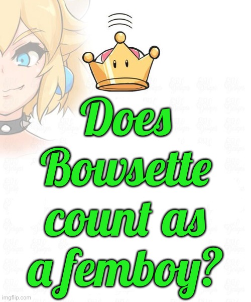 Do others wonder about this? | Does
Bowsette
count as
a femboy? | image tagged in bowsette crown,nintendo,gender fluid,lgbt | made w/ Imgflip meme maker