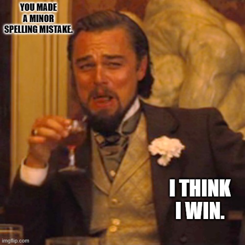 Laughing Leo Meme | YOU MADE A MINOR SPELLING MISTAKE. I THINK I WIN. | image tagged in memes,laughing leo | made w/ Imgflip meme maker