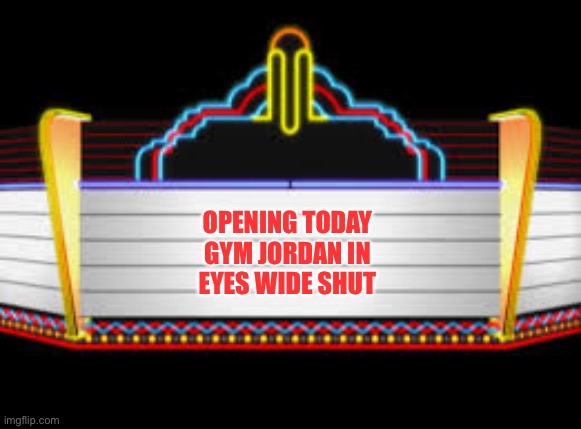 Can't see or hear wrestlers | OPENING TODAY
GYM JORDAN IN
EYES WIDE SHUT | image tagged in blank movie marquee | made w/ Imgflip meme maker