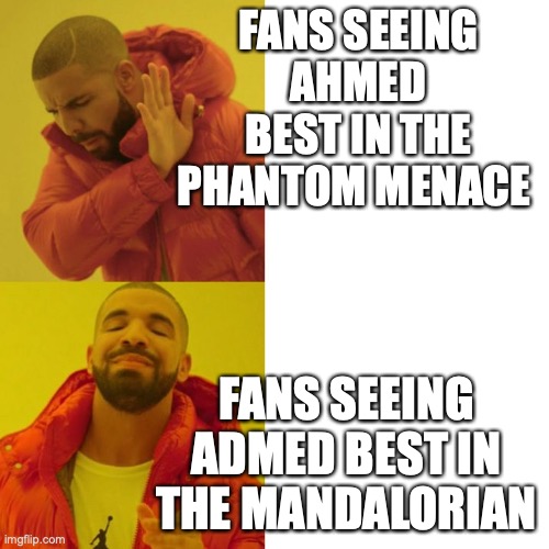 Drake Like-Dislike | FANS SEEING AHMED BEST IN THE PHANTOM MENACE; FANS SEEING ADMED BEST IN THE MANDALORIAN | image tagged in drake like-dislike | made w/ Imgflip meme maker