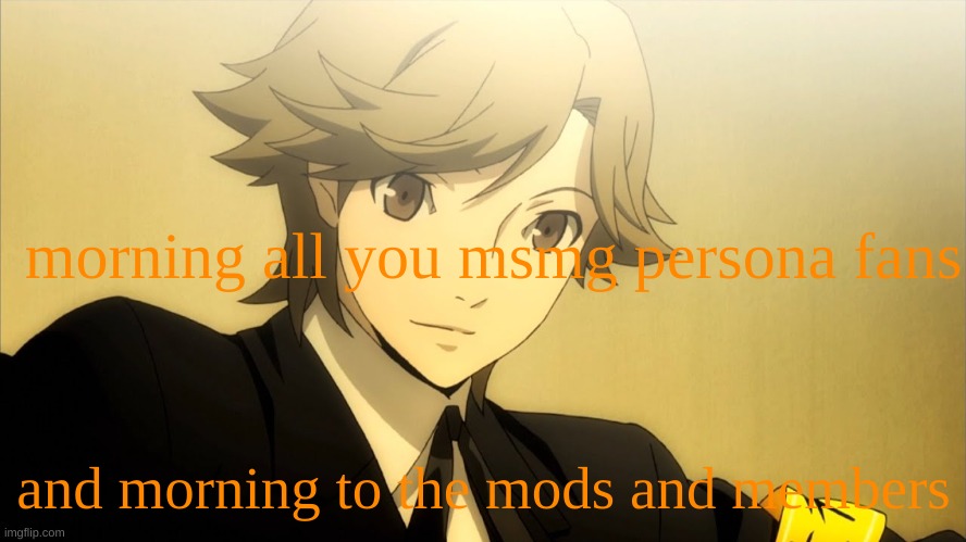 they are out there | morning all you msmg persona fans; and morning to the mods and members | made w/ Imgflip meme maker