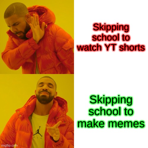 Which one would you choose.....? | Skipping school to watch YT shorts; Skipping school to make memes | image tagged in memes,drake hotline bling | made w/ Imgflip meme maker