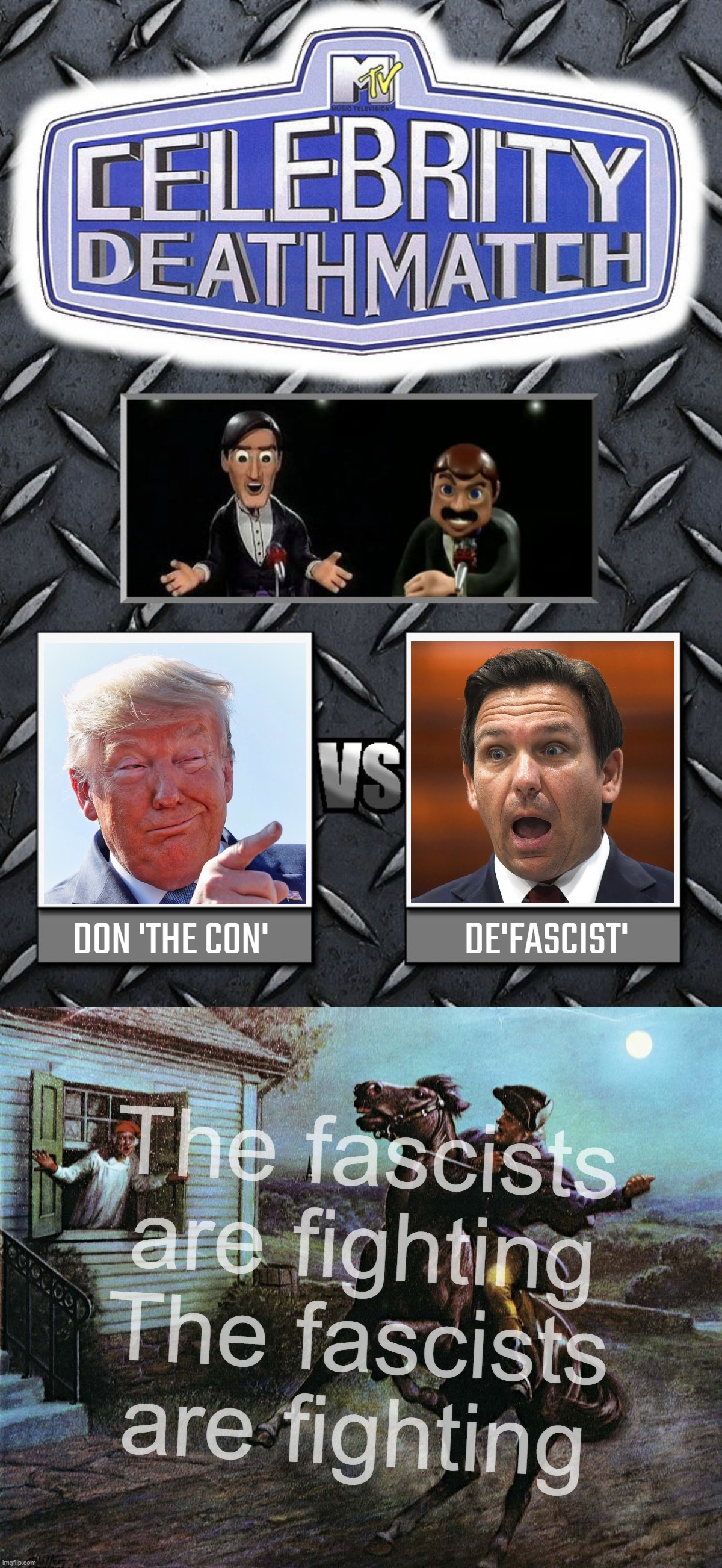 dum don VS mo ron... | DON 'THE CON'                            DE'FASCIST'; The fascists are fighting The fascists are fighting | image tagged in celebrity deathmatch,fight,finish him | made w/ Imgflip meme maker