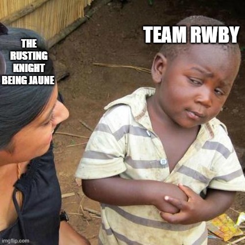 rwby vol 9  spoilers | THE RUSTING KNIGHT BEING JAUNE; TEAM RWBY | image tagged in memes,third world skeptical kid | made w/ Imgflip meme maker