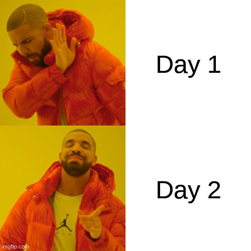 Drake Hotline Bling | Day 1; Day 2 | image tagged in memes,drake hotline bling | made w/ Imgflip meme maker