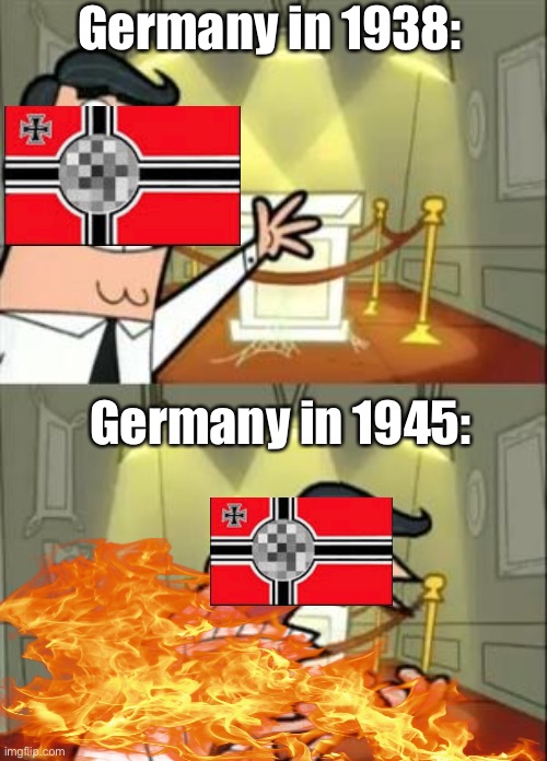Germany in 1945 | Germany in 1938:; Germany in 1945: | image tagged in memes,this is where i'd put my trophy if i had one | made w/ Imgflip meme maker