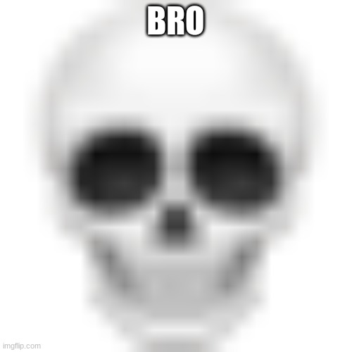 BRO | image tagged in skull emoji | made w/ Imgflip meme maker
