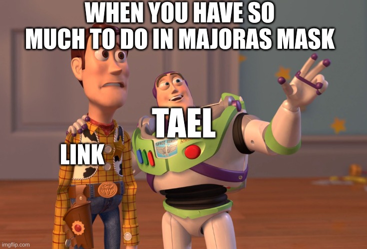 X, X Everywhere | WHEN YOU HAVE SO MUCH TO DO IN MAJORAS MASK; TAEL; LINK | image tagged in memes,x x everywhere | made w/ Imgflip meme maker