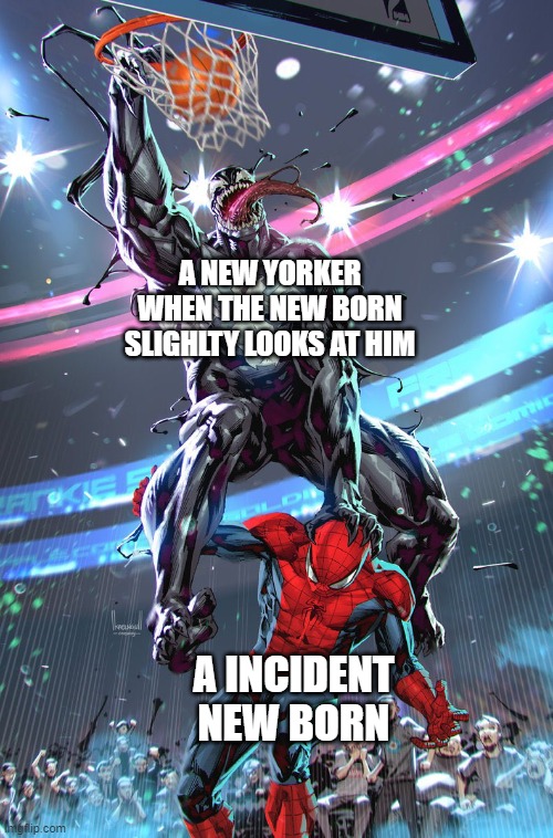 real | A NEW YORKER WHEN THE NEW BORN SLIGHLTY LOOKS AT HIM; A INCIDENT NEW BORN | image tagged in venom slam dunk,funny | made w/ Imgflip meme maker