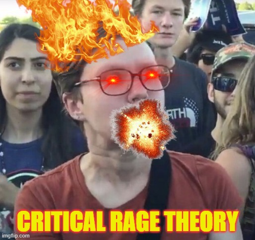 Critical Rage Theory | CRITICAL RAGE THEORY | image tagged in triggered feminist,critical race theory,crt,woke,sjw | made w/ Imgflip meme maker