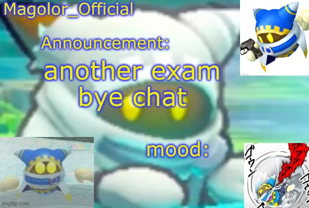 i have another one tomorrow :cry: | another exam
bye chat | image tagged in magolor_official's magolor announcement temp | made w/ Imgflip meme maker