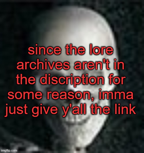 https://imgflip.com/i/74opgp | since the lore archives aren't in the discription for some reason, imma just give y'all the link | image tagged in skull | made w/ Imgflip meme maker