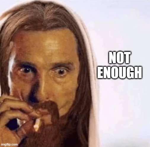 Matthew McConaughey Jesus Smoking | NOT ENOUGH | image tagged in matthew mcconaughey jesus smoking | made w/ Imgflip meme maker