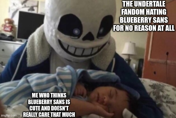 hes cute D: | THE UNDERTALE FANDOM HATING BLUEBERRY SANS FOR NO REASON AT ALL; ME WHO THINKS BLUEBERRY SANS IS CUTE AND DOESN'T REALLY CARE THAT MUCH | image tagged in nothing personal kid | made w/ Imgflip meme maker