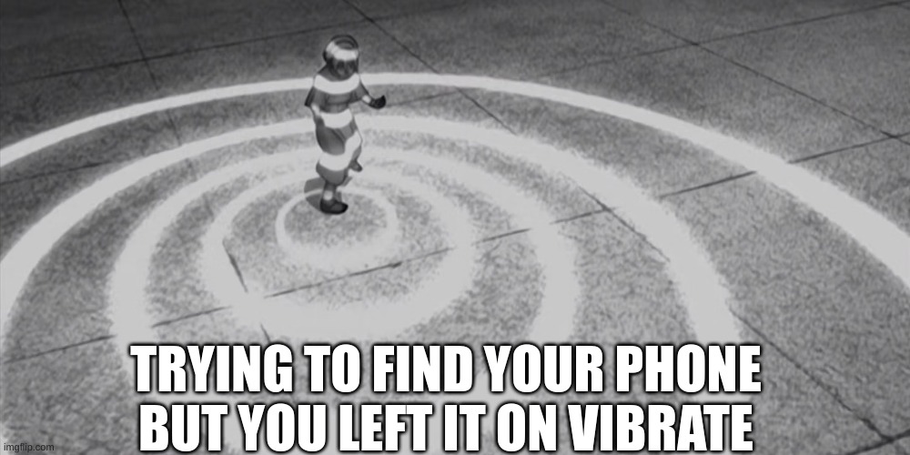 Beep Beep Beep | TRYING TO FIND YOUR PHONE BUT YOU LEFT IT ON VIBRATE | image tagged in beep beep | made w/ Imgflip meme maker