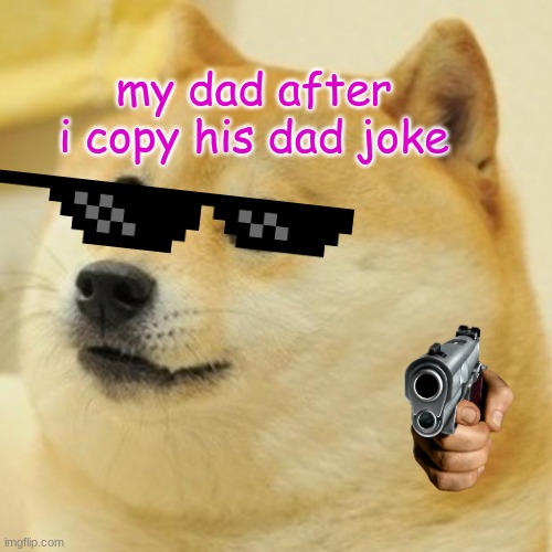 Doge Meme | my dad after i copy his dad joke | image tagged in memes,doge | made w/ Imgflip meme maker