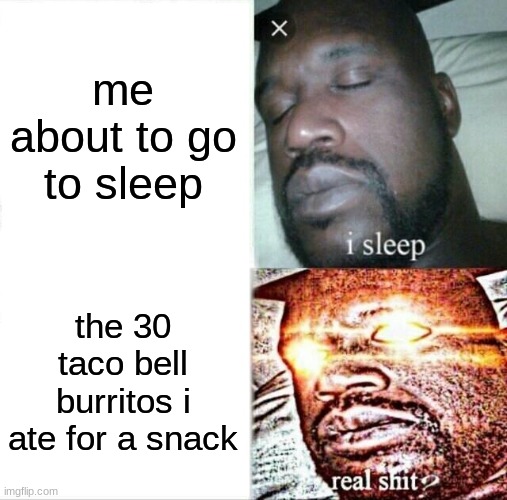 Baco tell | me about to go to sleep; the 30 taco bell burritos i ate for a snack | image tagged in memes,sleeping shaq,tacos,big shaq,laugh,haha | made w/ Imgflip meme maker