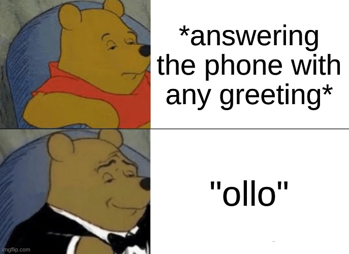 ollo | *answering the phone with any greeting*; "ollo" | image tagged in memes,tuxedo winnie the pooh,megamind,goofy | made w/ Imgflip meme maker