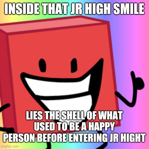 Blocky Is Happy | INSIDE THAT JR HIGH SMILE LIES THE SHELL OF WHAT USED TO BE A HAPPY PERSON BEFORE ENTERING JR HIGHT | image tagged in blocky is happy | made w/ Imgflip meme maker