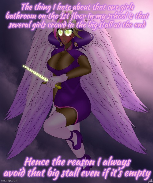 Four Winged Gal | The thing I hate about that one girls bathroom on the 1st floor in my school is that several girls crowd in the big stall at the end; Hence the reason I always avoid that big stall even if it’s empty | image tagged in four winged gal | made w/ Imgflip meme maker